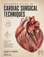 Advanced Atlas of Cardiac Surgical Techniques: Illustrated Operative Procedures, Intraoperative Algorithms, and Clinical Pearls for Cardiothoracic Sur B0H99Z1GBB Book Cover
