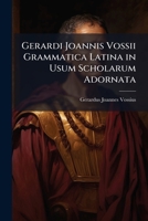 Gerardi Joannis Vossii Grammatica Latina in Usum Scholarum Adornata 1287918336 Book Cover