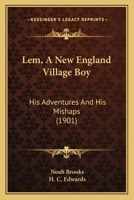 Lem, A New England Village Boy: His Adventures And His Mishaps 1164918117 Book Cover