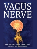 Vagus Nerve: Tips for your C Spine, Balance Loss, Dizziness, and Clouded Mind. Learn Self-Help Exercises, How to Stimulate and Activate Your Vagus Nerve Through Meditation and the Polyvagal Theory 1804344206 Book Cover