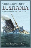 The Sinking of the Lusitania - Unravelling the Mysteries 1848892152 Book Cover