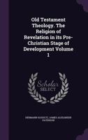 Old Testament Theology. The Religion of Revelation in Its Pre-Christian Stage of Development; Volume 1 1357078110 Book Cover