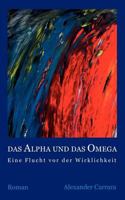Das Alpha und das Omega: Eine Flucht vor der Wirklichkeit 3837005798 Book Cover