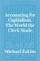 Accounting for Capitalism: The World the Clerk Made 0226977978 Book Cover