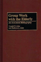 Group Work with the Elderly: An Annotated Bibliography (Bibliographies and Indexes in Gerontology) 0313298459 Book Cover