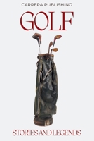 Golf: Stories and Legends: From Young Tom Morris to Tiger Woods: Iconic Legends, Historic Moments, and the Evolution of the Professional Game (Stories and Legends of Sport) B0GQPYPZGW Book Cover