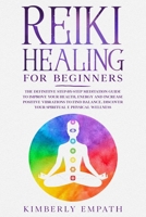Reiki Healing for Beginners: The Definitive Step-By-Step Meditation Guide to Improve Your Health, Energy and Increase Positve Vibrations to Find Balance. Discover Your Spiritual & Physical Wellness B084P55142 Book Cover