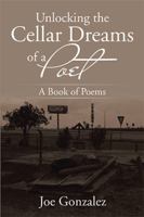 Unlocking the Cellar Dreams of a Poet: A Book of Poems 1543430139 Book Cover