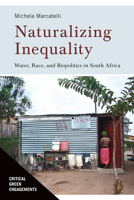 Naturalizing Inequality: Water, Race, and Biopolitics in South Africa 0816539502 Book Cover