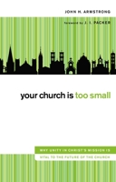 Your Church Is Too Small: Why Unity in Christ's Mission Is Vital to the Future of the Church 031032114X Book Cover