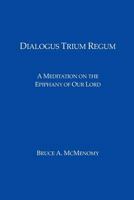 Dialogus Trium Regum: A Meditation on the Epiphany of Our Lord 1468195026 Book Cover