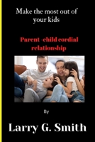 Make the most out of your kids: Parent-chid relationship B0BVTBXPKB Book Cover