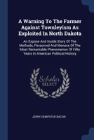 A Warning To The Farmer Against Townleyism As Exploited In North Dakota: An Expose And Inside Story Of The Methods, Personnel And Menace Of The Most R 1377152820 Book Cover