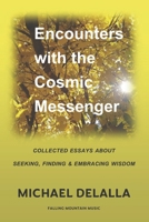 Encounters with the Cosmic Messenger: Collected Essays about Seeking, Finding and Embracing Wisdom B0DYSCDBJ8 Book Cover