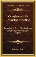 Complementi Di Geometria Proiettiva: Raccolta Di Oltre 300 Problemi Colle Relative Soluzioni... 1018815996 Book Cover