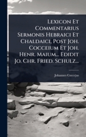 Lexicon Et Commentarius Sermonis Hebraici Et Chaldaici, Post Joh. Cocceium Et Joh. Henr. Maium... Edidit Jo. Chr. Fried. Schulz... (Latin Edition) 1024895181 Book Cover
