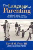 The Language of Parenting: Building Great Family Relationships at all Ages 0972964703 Book Cover