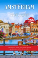 AMSTERDAM TRA VEL GUIDE 2026: Enjoy authentic cuisine, world-class art, buzzing nightlife, and scenic bike rides everywhere B0FNKKXRMC Book Cover