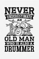 Never Underestimate an Old Man Who is Also a Drummer: Drummer Lined Notebook, Journal, Organizer, Diary, Composition Notebook, Gifts for Drummers and Music Lovers 1709836407 Book Cover