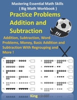 Mastering Essential Math Skills ( Big Math Workbook ) - Practice Problems Addition and Subtraction: Addition, Subtraction, Word Problems, Money, Basic B08W7JNTX8 Book Cover