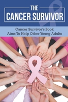 The Cancer Survivor: Cancer Survivor's Book /Aims To Help Other Young Adults: True Story B09BYN3TW2 Book Cover
