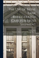 The Use of Brine Tank Refrigerator Cars for Fruit Shipment [microform] 1013791533 Book Cover