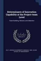 Determinants of innovation capability at the project-team level: team building, reward, and selection 1376978679 Book Cover