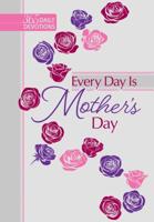 Every Day Is Mother's Day: 365 Daily Devotions 142455831X Book Cover