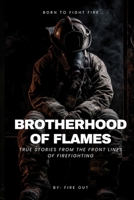 BROTHERHOOD OF FLAMES: TRUE STORIES FROM THE FRONTLINES OF FIREFIGHTING B0GV9GGCCS Book Cover