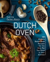 Dutch Oven: 100 Modern Dutch Oven Recipes for the Only Pot You Need in Your Kitchen 1657999068 Book Cover