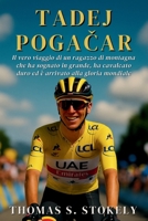 TADEJ POGACAR: Il vero viaggio di un ragazzo di montagna che ha sognato in grande, ha cavalcato duro ed è arrivato alla gloria mondiale (Italian Edition) B0FQ56MDXQ Book Cover