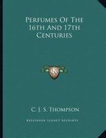 Perfumes Of The 16th And 17th Centuries 116306002X Book Cover