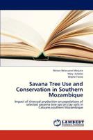 Savana Tree Use and Conservation in Southern Mozambique: Impact of charcoal production on populations of selected savanna tree sps on clay soils in Catuane,southern Mozambique 3659297240 Book Cover