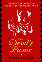 The Devil's Picnic: Around the World in Pursuit of Forbidden Fruit 1582346151 Book Cover