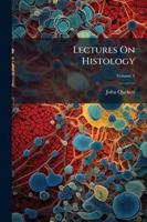 Lectures On Histology, Volume 1 1144869307 Book Cover