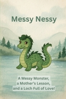 Messy Nessy: A Messy Monster, a Mother's Lesson and a Loch Full of Love B0FVRXZW9F Book Cover