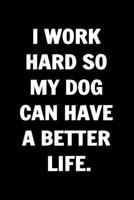I Work Hard So My Dog Can Have A Better Life. Funny Journals For Women Coworkers -: Remarkable Funny Journals For Women Coworkers To Write in For ... Lined Journal For Coworker Notebook Gag Gift 1650143885 Book Cover