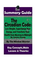 SUMMARY: The Circadian Code: Lose Weight, Supercharge Your Energy, and Transform Your Health from Morning to Midnight: By Satchin Panda | The MW ... Prevention, Sleep Disorders, Neuroscience) 1729744885 Book Cover
