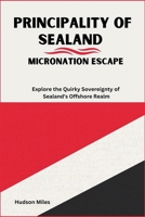 Principality of Sealand: Micronation Escape: Explore the Quirky Sovereignty of Sealand's Offshore Realm B0CPCB9NPR Book Cover