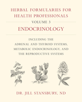 Herbal Formularies for Health Professionals, Volume 3: Endocrinology, Including the Adrenal and Thyroid Systems, Metabolic Endocrinology, and the Reproductive Systems 1603588558 Book Cover