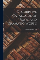 Descriptive Catalogue Of Plays, And Dramatic Works... 1016359098 Book Cover