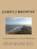 The Roman Signal Stations of the North Yorkshire Coast.: The Curious Case of the Staithes Mermaids Curse. 1976094461 Book Cover
