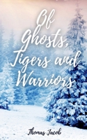 Of Ghosts, Tigers and Warriors 1637457162 Book Cover