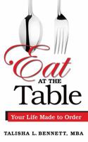 Eat at the Table: Your Life Made to Order 0990719502 Book Cover