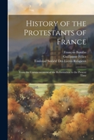 History of the Protestants of France: From the Commencement of the Reformation to the Present Time 102165521X Book Cover