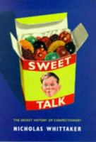 Sweet Talk: The Secret History of Confectionery 0753808560 Book Cover