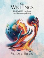 My Writings: The World We Live, Love, and Hate through Poetry 1637657773 Book Cover