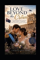 LOVE BEYOND THE CROWN: A Contemporary Royal Romance About a Prince, a Commoner, and a Love That Changed a Kingdom B0HCLHLB7X Book Cover