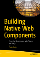 Building Native Web Components: Front-End Development with Polymer and Vue.js 1484259041 Book Cover