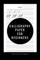 Calligraphy Paper for Beginners: A Book Intended For Beginners 1661328695 Book Cover